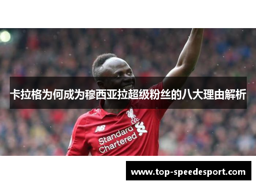 卡拉格为何成为穆西亚拉超级粉丝的八大理由解析