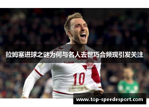 拉姆塞进球之谜为何与名人去世巧合频现引发关注