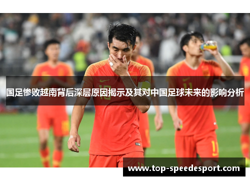 国足惨败越南背后深层原因揭示及其对中国足球未来的影响分析