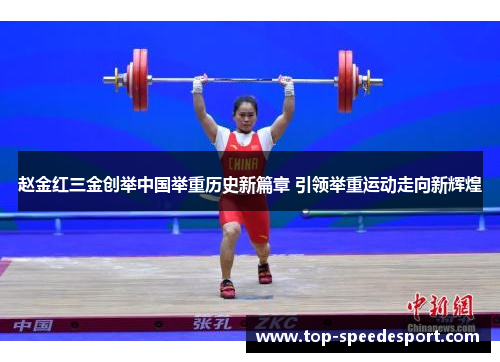 赵金红三金创举中国举重历史新篇章 引领举重运动走向新辉煌 赵金红三金创举中国举重历史新篇章 引领举重运动走向新辉煌