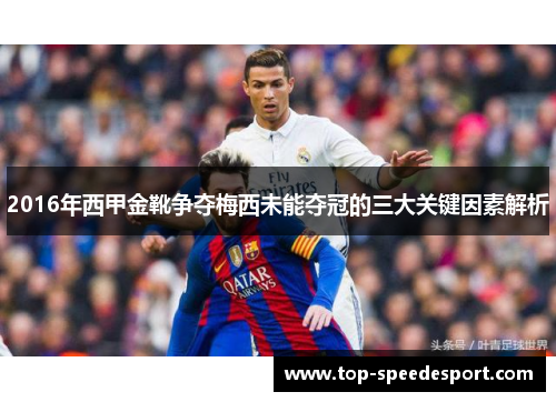 2016年西甲金靴争夺梅西未能夺冠的三大关键因素解析 2016年西甲金靴争夺梅西未能夺冠的三大关键因素解析