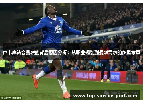 卢卡库转会曼联的背后原因分析:从职业规划到曼联需求的多重考量 卢卡库转会曼联的背后原因分析:从职业规划到曼联需求的多重考量