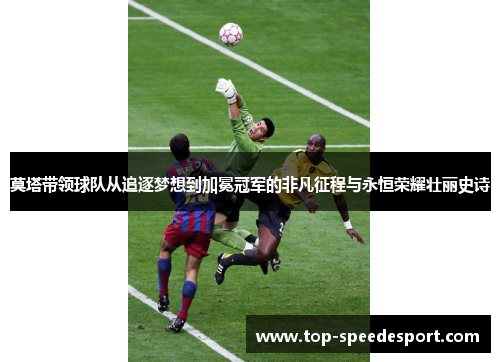 莫塔带领球队从追逐梦想到加冕冠军的非凡征程与永恒荣耀壮丽史诗